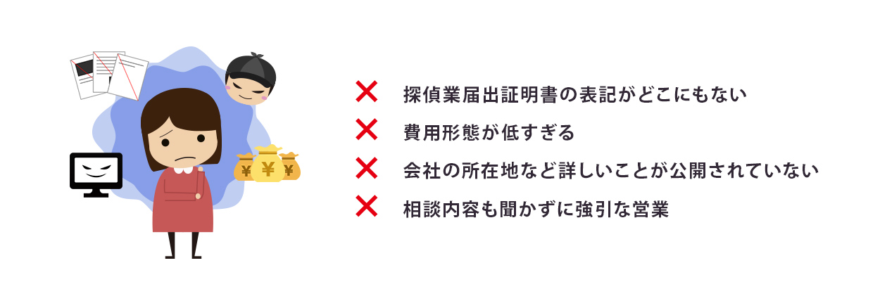 探偵業届出証明書が記されていない、料金形態が低すぎる上に、後に高額請求、会社の所在地等が公開されていない、相談内容も聞かずに強引な営業